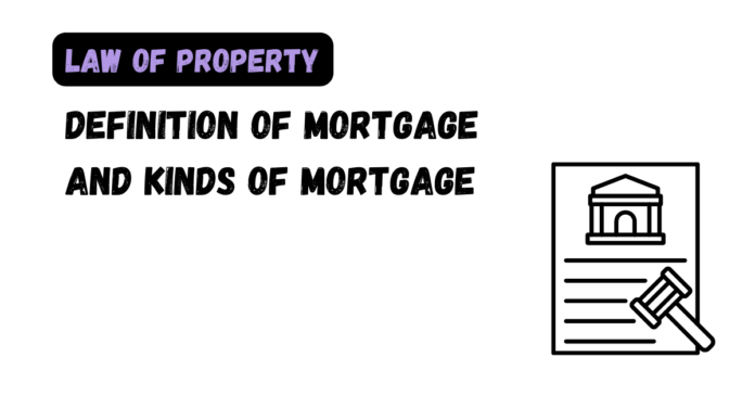 Definition of Mortgage and Kinds of Mortgage