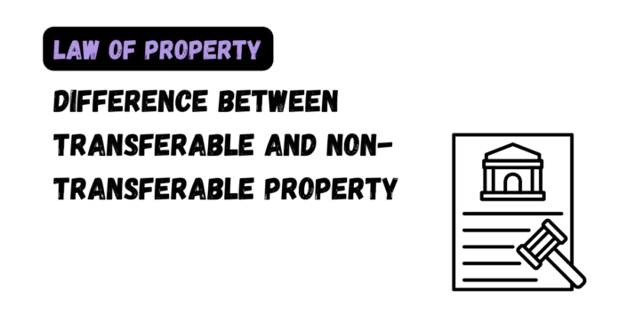 Difference Between Transferable and Non-transferable Property