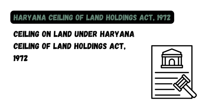 Ceiling on Land under Haryana Ceiling of Land Holdings Act, 1972