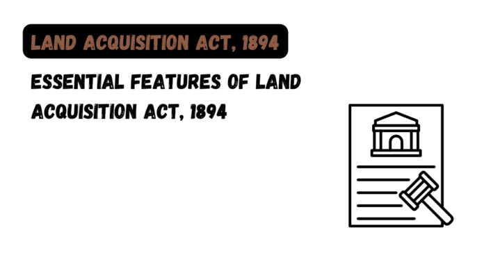 Essential Features of Land Acquisition Act, 1894