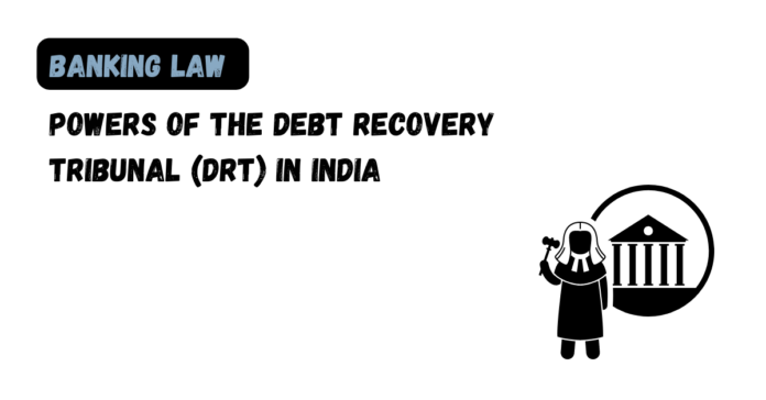 Powers of the Debt Recovery Tribunal (DRT) in India