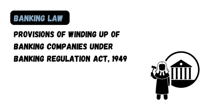 Provisions of Winding up of Banking Companies under Banking Regulation Act, 1949