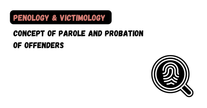Concept of Parole and Probation of Offenders
