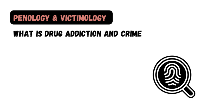 What is Drug Addiction and Crime