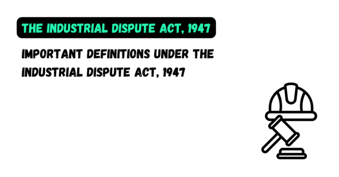Important Definitions under the Industrial Dispute Act, 1947