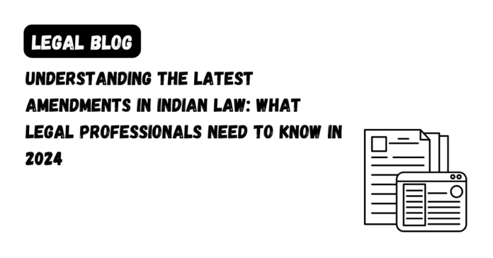 Understanding the Latest Amendments in Indian Law_ What Legal Professionals Need to Know in 2024